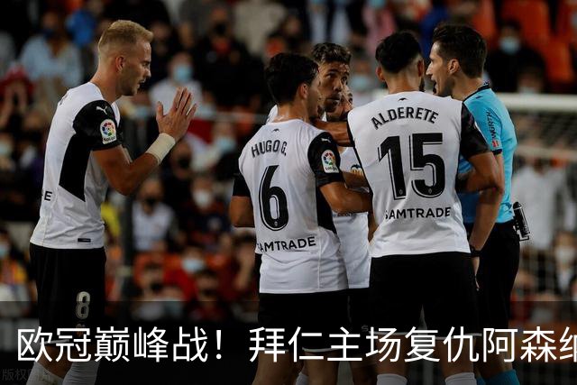 欧冠巅峰战！拜仁主场复仇阿森纳，矛盾之争谁能笑到最后？